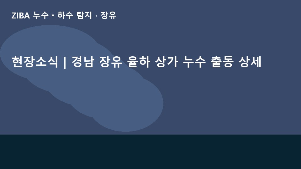 현장소식 | 경남 장유 율하 상가 누수 출동 상세